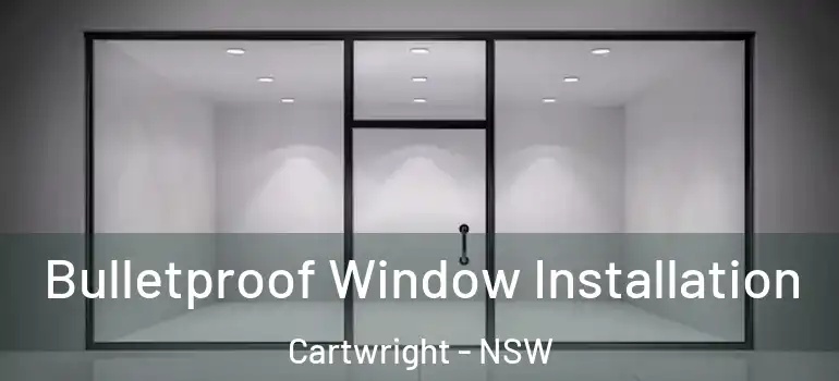 Bulletproof Window Installation Cartwright - NSW