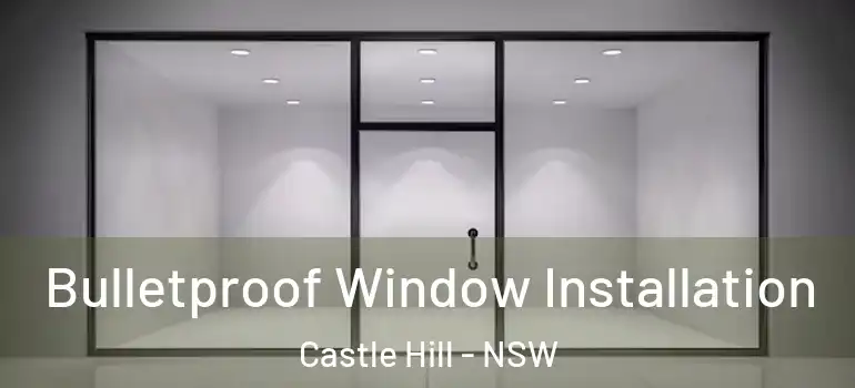  Bulletproof Window Installation Castle Hill - NSW
