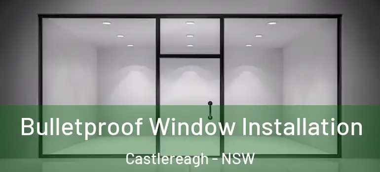 Bulletproof Window Installation Castlereagh - NSW