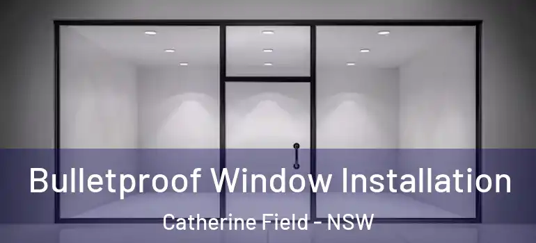 Bulletproof Window Installation Catherine Field - NSW