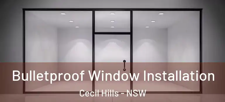 Bulletproof Window Installation Cecil Hills - NSW