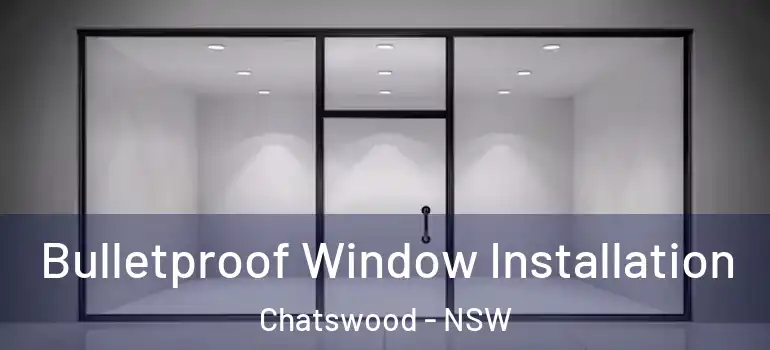 Bulletproof Window Installation Chatswood - NSW