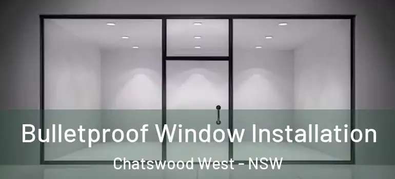 Bulletproof Window Installation Chatswood West - NSW