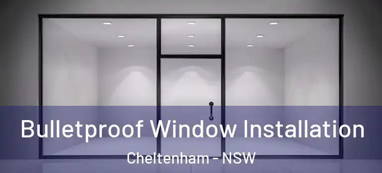Bulletproof Window Installation Cheltenham - NSW