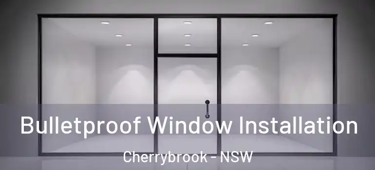 Bulletproof Window Installation Cherrybrook - NSW