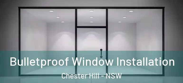 Bulletproof Window Installation Chester Hill - NSW