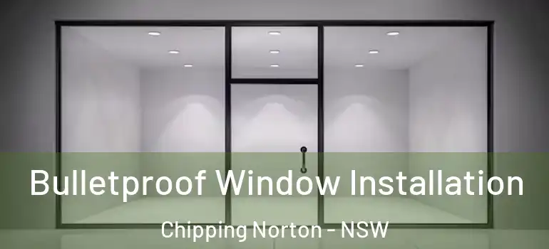 Bulletproof Window Installation Chipping Norton - NSW