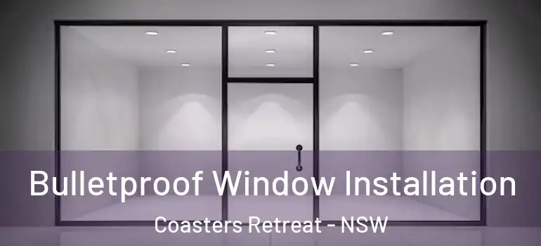 Bulletproof Window Installation Coasters Retreat - NSW