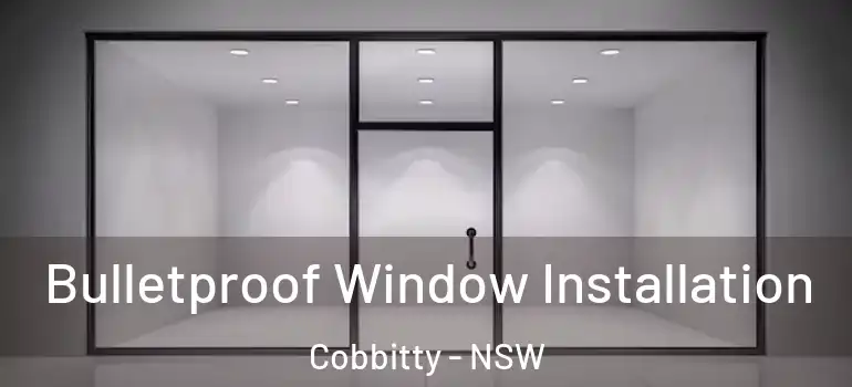 Bulletproof Window Installation Cobbitty - NSW