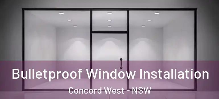 Bulletproof Window Installation Concord West - NSW