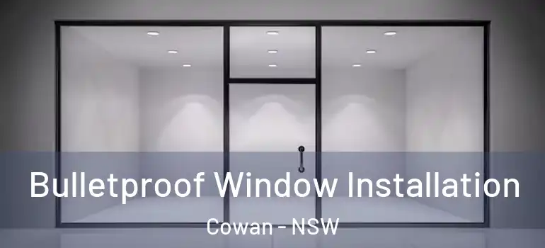 Bulletproof Window Installation Cowan - NSW