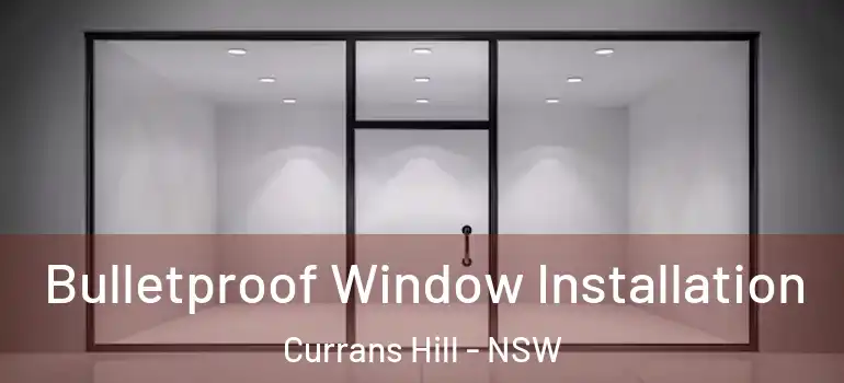 Bulletproof Window Installation Currans Hill - NSW