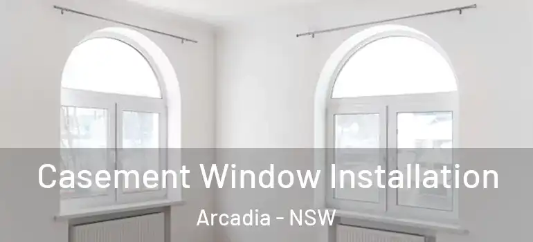  Casement Window Installation Arcadia - NSW