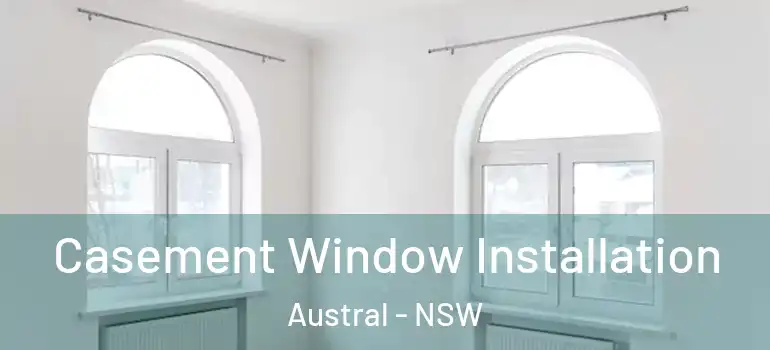  Casement Window Installation Austral - NSW