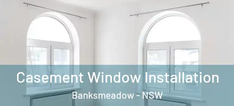 Casement Window Installation Banksmeadow - NSW