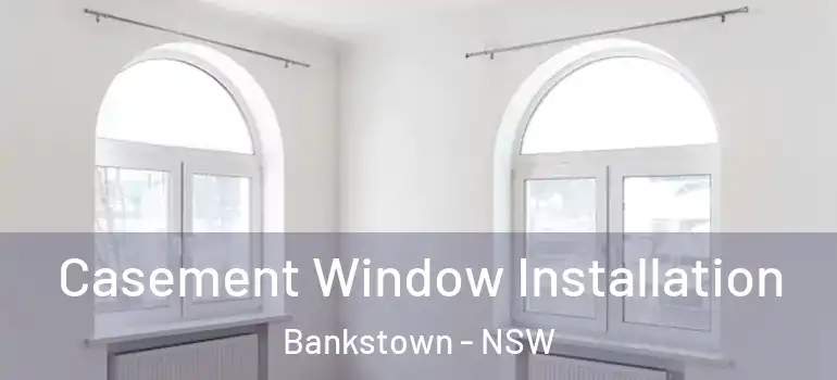 Casement Window Installation Bankstown - NSW