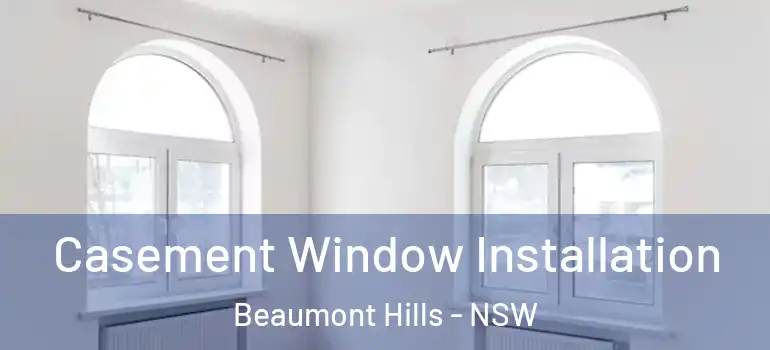 Casement Window Installation Beaumont Hills - NSW