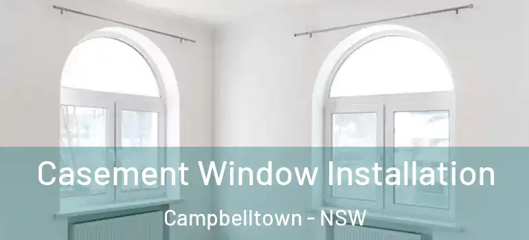  Casement Window Installation Campbelltown - NSW
