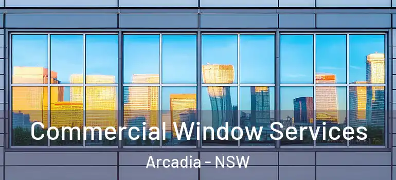 Commercial Window Services Arcadia - NSW