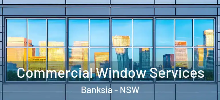 Commercial Window Services Banksia - NSW