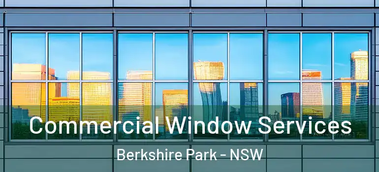 Commercial Window Services Berkshire Park - NSW