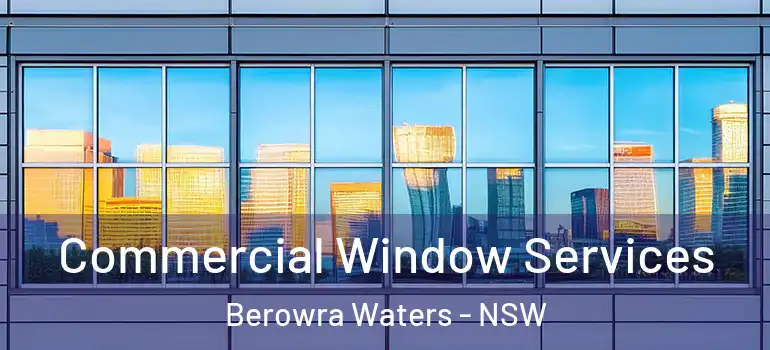 Commercial Window Services Berowra Waters - NSW