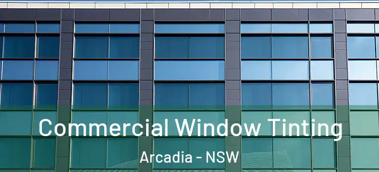 Commercial Window Tinting Arcadia - NSW