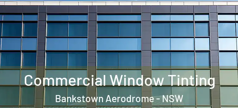  Commercial Window Tinting Bankstown Aerodrome - NSW