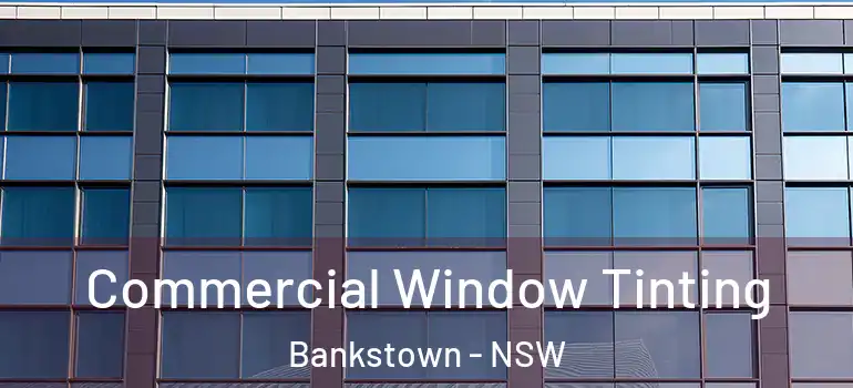  Commercial Window Tinting Bankstown - NSW