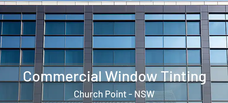 Commercial Window Tinting Church Point - NSW