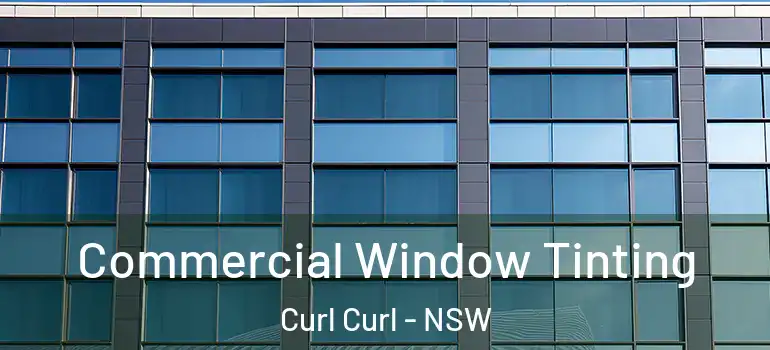 Commercial Window Tinting Curl Curl - NSW