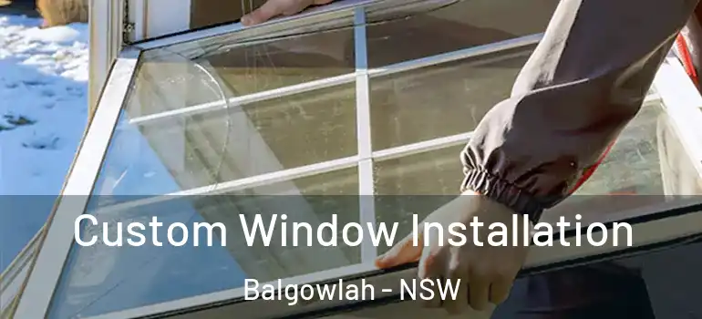Custom Window Installation Balgowlah - NSW