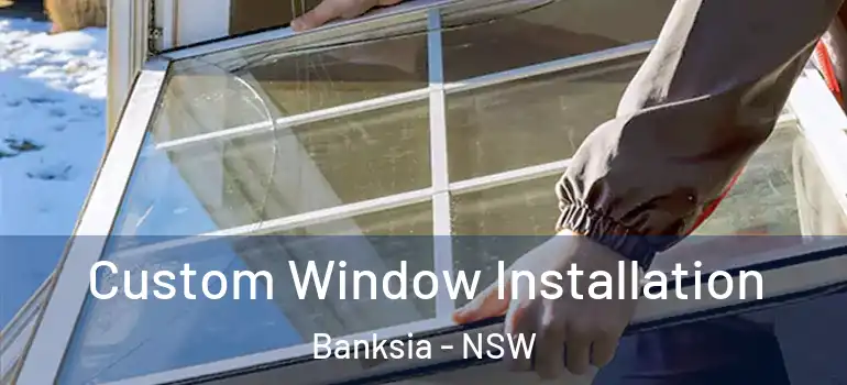 Custom Window Installation Banksia - NSW