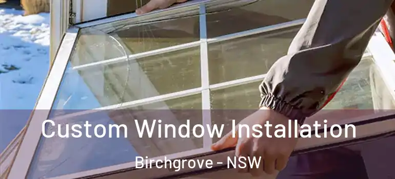 Custom Window Installation Birchgrove - NSW