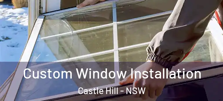 Custom Window Installation Castle Hill - NSW