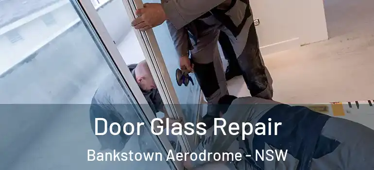 Door Glass Repair Bankstown Aerodrome - NSW