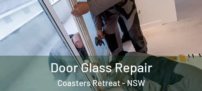 Door Glass Repair Coasters Retreat - NSW