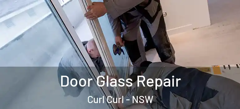 Door Glass Repair Curl Curl - NSW