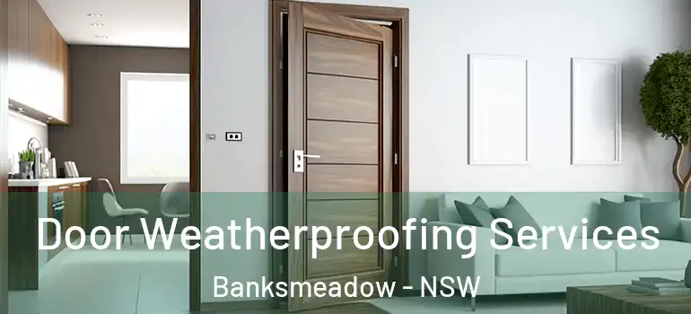 Door Weatherproofing Services Banksmeadow - NSW