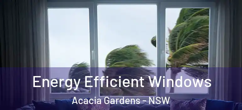 Energy Efficient Windows Acacia Gardens - NSW