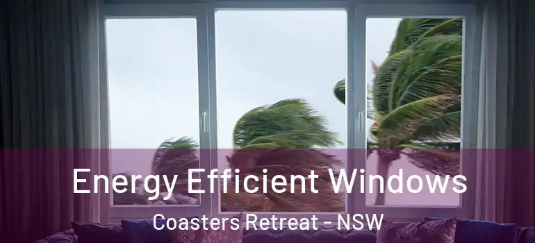 Energy Efficient Windows Coasters Retreat - NSW