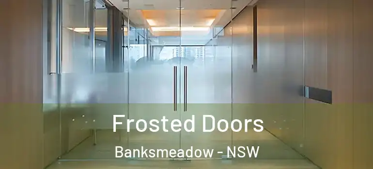 Frosted Doors Banksmeadow - NSW