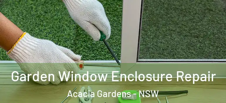 Garden Window Enclosure Repair Acacia Gardens - NSW