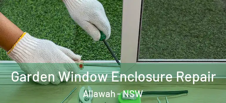Garden Window Enclosure Repair Allawah - NSW