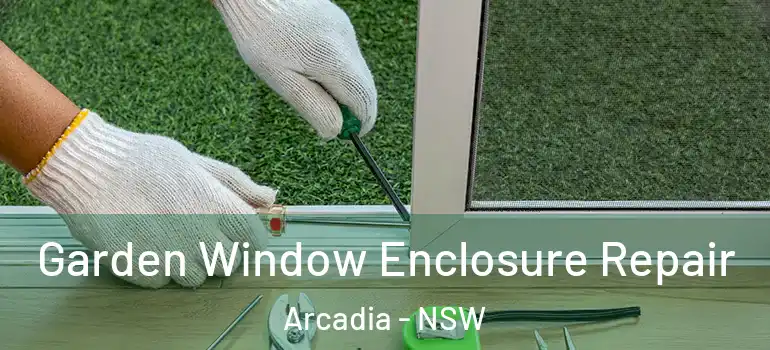 Garden Window Enclosure Repair Arcadia - NSW