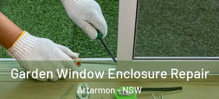 Garden Window Enclosure Repair Artarmon - NSW