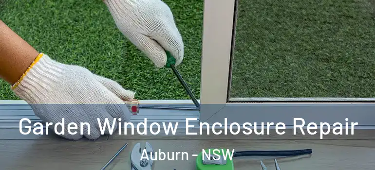 Garden Window Enclosure Repair Auburn - NSW