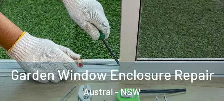 Garden Window Enclosure Repair Austral - NSW
