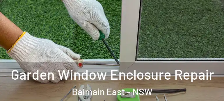 Garden Window Enclosure Repair Balmain East - NSW