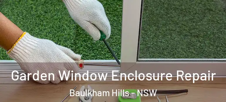 Garden Window Enclosure Repair Baulkham Hills - NSW